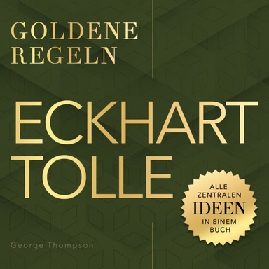 Eckhart Tolle – Goldene Regeln: Alle zentralen Ideen in einem Buch