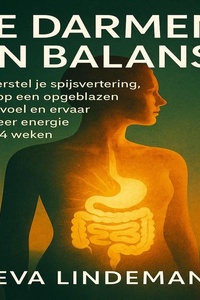 Je Darmen in Balans: Herstel je spijsvertering, stop een opgeblazen gevoel en ervaar meer energie in 4 weken