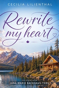 Rewrite My Heart: Ein charmanter Enemies to Lovers Liebesroman in der atemberaubenden Wildnis Kanadas