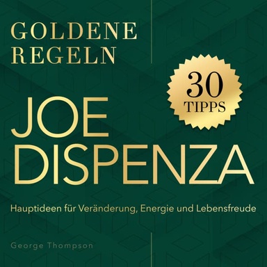 Joe Dispenza – Goldene Regeln: Hauptideen für Veränderung, Energie und Lebensfreude