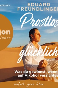 Prostlos glücklich - Was du gewinnst, wenn du auf Alkohol verzichtest (Ungekürzte Lesung)