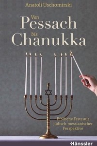 Von Pessach bis Chanukka: Biblische Feste aus jüdisch-messianischer Perspektive