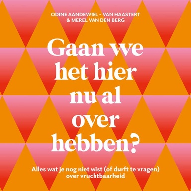 Gaan we het hier nu al over hebben?: Alles wat je nog niet wist (of durft te vragen) over vruchtbaarheid