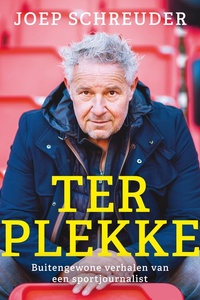 Ter plekke: Buitengewone verhalen van een sportjournalist