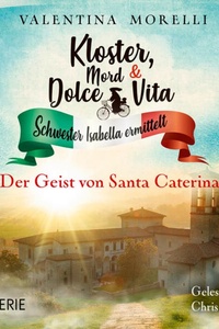 Der Geist von Santa Caterina - Kloster, Mord und Dolce Vita - Schwester Isabella ermittelt, Folge 34 (Ungekürzt)