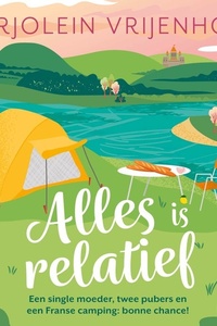Alles is relatief: Een single moeder, twee pubers en een Franse camping, bonne chance!