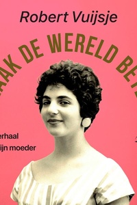 Maak de wereld beter: Het verhaal van mijn moeder