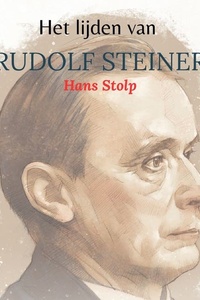 Het lijden van Rudolf Steiner: Gedreven door liefde