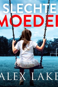 Slechte moeder: De nachtmerrie begint pas als je dochter terugkomt