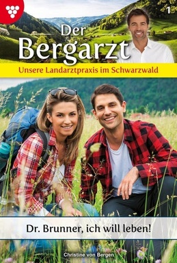 Dr. Brunner, ich will leben!: Der Bergarzt - Unsere Landarztpraxis im Schwarzwald 1 – Arztroman