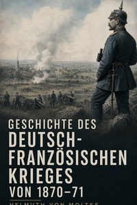 Geschichte des deutsch-französischen Krieges von 1870–71: Sedan, Metz und Paris: Militärische Analyse von Versailles bis Elsass-Lothringen