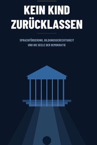 Kein Kind zurücklassen: Sprachförderung, Bildungsgerechtigkeit und die Seele der Demokratie