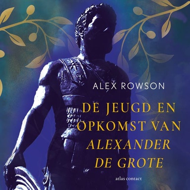 De jeugd en opkomst van Alexander de Grote: De wording van Alexander de Grote