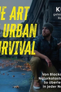 The Art of Urban Survival: Von Blackout bis Naturkatastrophe: So überlebst du in jeder Notlage | Das universelle Handbuch zu Urban Survival | SPIEGEL-Bestsellerautor
