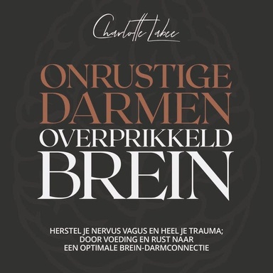 Onrustige darmen, overprikkeld brein: Herstel je nervus vagus en heel je trauma; door voeding en rust naar een optimale brein-darmconnectie