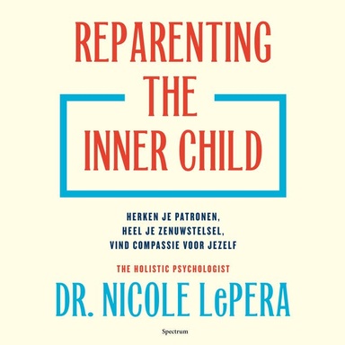 Reparenting the inner child: Herken je patronen, heel je zenuwstelsel, vind compassie voor jezelf