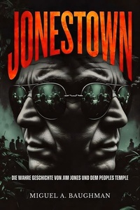 Jonestown: Die Wahre Geschichte Von Jim Jones Und Dem Peoples Temple