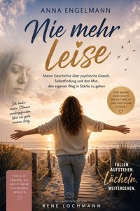 Nie mehr leise: Psychische Gewalt in Beziehungen-erkennen, verstehen und den Weg zurück in die eigene Stärke finden.