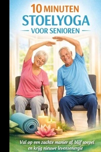 10 MINUTEN STOELYOGA VOOR SENIOREN Val op een zachte manier af, blijf soepel en krijg nieuwe levensenergie– Cadeau voor senioren