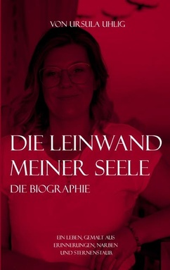 Die Leinwand meiner Seele: Ein Leben, gemalt aus Erinnerungen, Narben und Sternenstaub