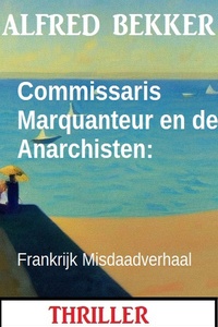 Commissaris Marquanteur en de Anarchisten: Frankrijk Misdaadverhaal