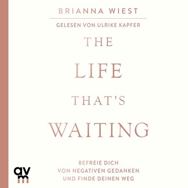 The Life That´s Waiting: Befreie dich von negativen Gedanken und finde deinen Weg