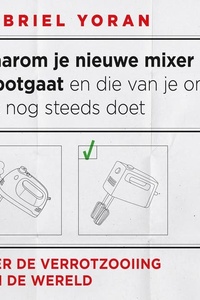 Waarom je nieuwe mixer kapot gaat en die van je oma het nog steeds doet: Over de verrotzooiing van de wereld