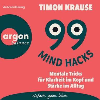 99 Mind Hacks - Mentale Tricks für Klarheit im Kopf und Stärke im Alltag (Ungekürzte Autorenlesung)