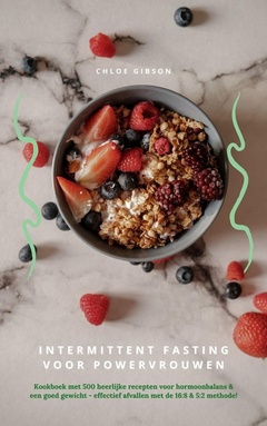 Intermittent Fasting voor Powervrouwen: Kookboek met 500 heerlijke recepten voor hormoonbalans & een goed gewicht - effectief afvallen met de 16:8 & 5:2 methode!