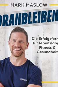 Dranbleiben!: Die Erfolgsformel für lebenslange Fitness & Gesundheit