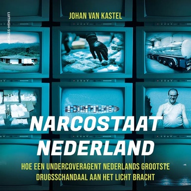 Narcostaat Nederland: Hoe een undercover agent Nederlands grootste drugsschandaal aan het licht bracht