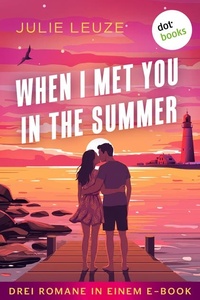 When I Met You In The Summer: Drei Romane in einem eBook: »Dreams Like the Ocean«, »Like Waves We Dance« & »Like Storms We Collide«