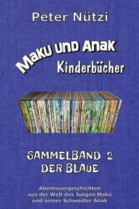 Maku und Anak Kinderbücher Sammelband 2: Abenteuergeschichten aus der Welt des Jungen Maku und seiner Schwester Anak
