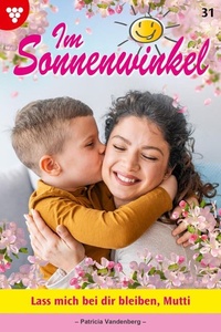 Lass mich bei dir bleiben, Mutti: Im Sonnenwinkel 31 – Familienroman