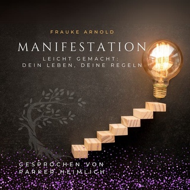 Manifestation leicht gemacht: Dein Leben, deine Regeln