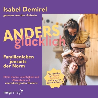 Anders glücklich – Familienleben jenseits der Norm: Mehr innere Leichtigkeit und Akzeptanz mit neurodivergenten Kindern | ADHS, Autismus, AuDHS, AVWS, ASS u.a. | mit und ohne Diagnose