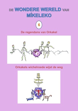 De wondere wereld van Míkeleko 6 - De regendans van Orkakel en Orkakels wichelroede wijst de weg