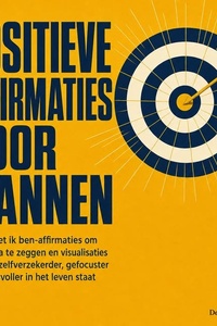 Positieve Affirmaties Voor Mannen: Hoe Je Met Ik Ben Affirmaties Om Hardop Na Te Zeggen En Visualisaties Elke Dag Zelfverzekerder, Gefocuster En Succesvoller in Het Leven Staat