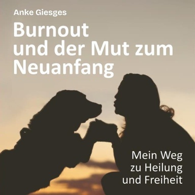 Burnout und der Mut zum Neuanfang: Mein Weg zu Heilung und Freiheit