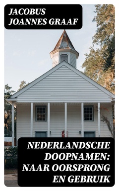 Nederlandsche Doopnamen: Naar Oorsprong en Gebruik