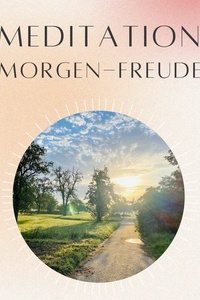 Meditation: Morgen Freude