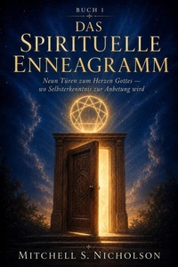 DAS SPIRITUELLE ENNEAGRAMM: Neun Türen zum Herzen Gottes – wo Selbsterkenntnis zur Anbetung wird