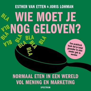 Wie moet je nog geloven?: Normaal eten in een wereld vol mening en marketing