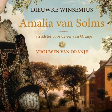 Amalia van Solms: Strijdster voor de eer van Oranje