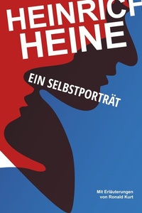 Heinrich Heine. Ein Selbstporträt: Mit Erläuterungen von Ronald Kurt