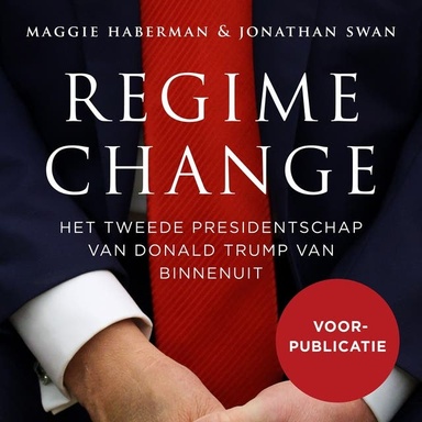 Regime change - voorpublicatie: Het tweede presidentschap van Donald Trump van binnenuit