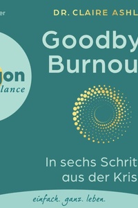 Goodbye, Burnout! - In sechs Schritten aus der Krise (Ungekürzte Lesung)