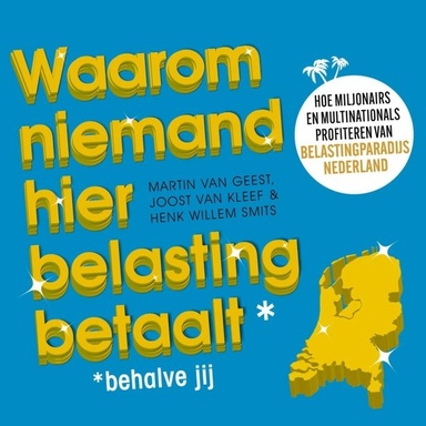 Waarom niemand hier belasting betaalt - behalve jij: Hoe miljonairs en multinationals profiteren van belastingparadijs nederland