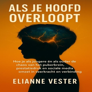 Als je Hoofd Overloopt: Hoe je als jongere én ouder de chaos van het puberbrein, prestatiedruk en social media omzet in veerkracht en verbinding.