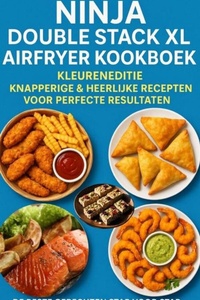 Ninja Double Stack XL Airfryer Kookboek – Kleureneditie Knapperige & Heerlijke Recepten voor Perfecte Resultaten – De Beste Gerechten Stap voor Stap